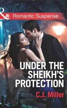 Under the Sheik's Protection - C.J. Miller Mills & Boon Romantic Suspense