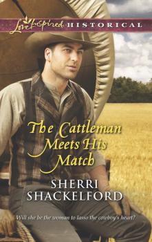 The Cattleman Meets His Match - Sherri Shackelford Mills & Boon Love Inspired Historical