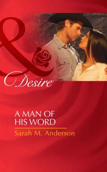 A Man Of His Word - Sarah M. Anderson Mills & Boon Desire
