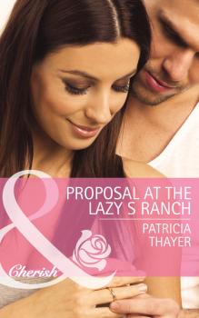 Proposal at the Lazy S Ranch - Patricia Thayer Mills & Boon Cherish