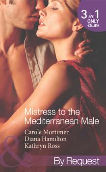 Mistress to the Mediterranean Male - Кэрол Мортимер Mills & Boon By Request