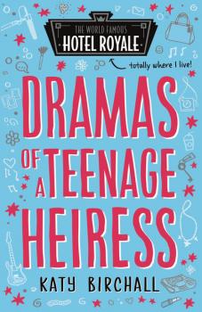 Dramas of a Teenage Heiress - Katy Birchall Hotel Royale