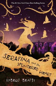 Serafina and the Splintered Heart - Robert Beatty The Serafina Series