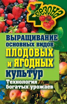 Выращивание основных видов плодовых и ягодных культур. Технология богатых урожаев - Максим Жмакин Четыре сезона (Рипол)