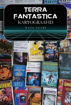 Terra Fantastica kartograafid. Kirjandusloolisi artikleid ja kriitikat 1995–2020 - Raul Sulbi 