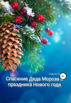 Спасение Деда Мороза и Праздника Нового года - Руслан Владимирович Андреев 