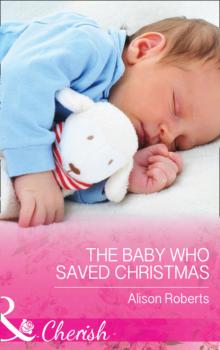 The Baby Who Saved Christmas - Alison Roberts Mills & Boon Cherish