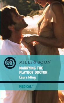 Marrying the Playboy Doctor - Laura Iding Mills & Boon Medical