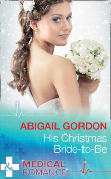 His Christmas Bride-To-Be - Abigail Gordon Mills & Boon Medical