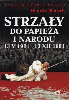 Strzały do Papieża i Narodu - Henryk Piecuch Tajna Historia Polski