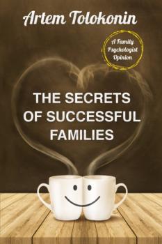 The Secrets of Successful Families - Артем Толоконин A Family Psychologist Opinion