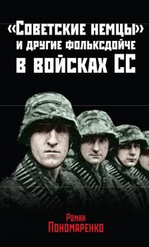 «Советские немцы» и другие фольксдойче в войсках СС - Роман Пономаренко Победа любой ценой