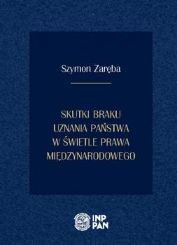 Skutki braku uznania państwa w świetle prawa międzynarodowego - Szymon Zaręba Monografie Prawnicze
