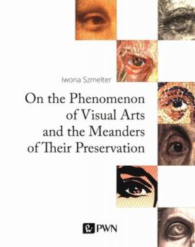 On the Phenomenon of Visual Arts and the Meanders of Their Preservation - Iwona Szmelter 