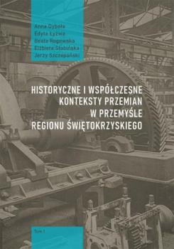 Historyczne i współczesne konteksty przemian w przemyśle regionu świętokrzyskiego, t. 1 - Elżbieta Słabińska 
