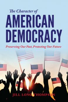 The Character of American Democracy - Jill Long Thompson 