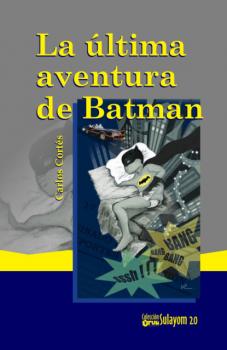 La última aventura de Batman - Carlos Cortés Sulayom