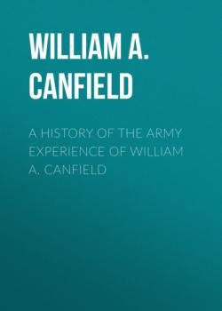A History of the Army Experience of William A. Canfield - William A. Canfield 