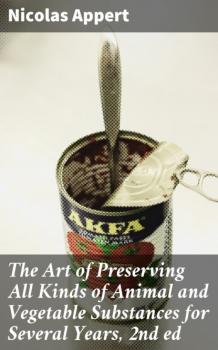 The Art of Preserving All Kinds of Animal and Vegetable Substances for Several Years, 2nd ed - Appert Nicolas 