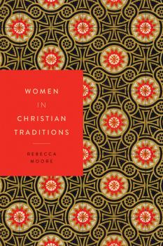 Women in Christian Traditions - Rebecca  Moore Women in Religions