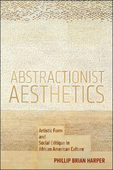 Abstractionist Aesthetics - Phillip Brian Harper NYU Series in Social and Cultural Analysis