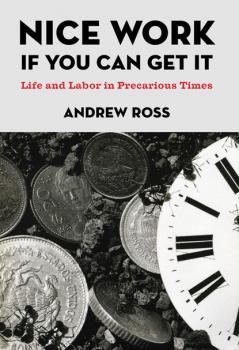 Nice Work If You Can Get It - Andrew Ross NYU Series in Social and Cultural Analysis