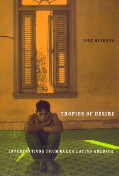Tropics of Desire - Jose A. Quiroga Sexual Cultures