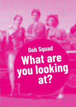 Gob Squad – What are you looking at? - Gob Squad Postdramatisches Theater in Portraits