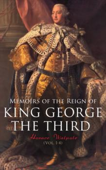 Memoirs of the Reign of King George the Third (Vol. 1-4) - Horace Walpole 