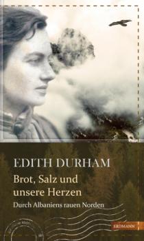 Brot, Salz und unsere Herzen - Edith Durham Kühne Reisende