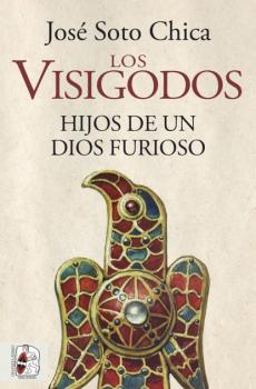 Los visigodos. Hijos de un dios furioso - José Soto Chica 