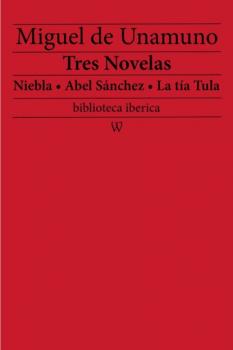 Tres Novelas: Niebla - Abel Sánchez - La tía Tula - Miguel de Unamuno biblioteca iberica