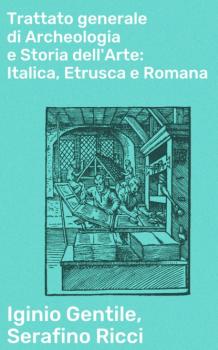 Trattato generale di Archeologia e Storia dell'Arte: Italica, Etrusca e Romana - Iginio Gentile 