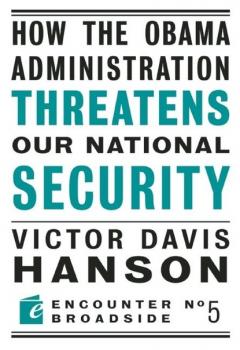 How The Obama Administration Threatens Our National Security - Victor  Davis Hanson Encounter Broadsides