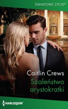 Szaleństwo arystokratki - Caitlin Crews Harlequin Światowe Życie