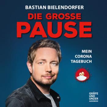Die grosse Pause - Mein Corona-Tagebuch - Bastian Bielendorfer 