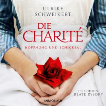 Die Charité: Hoffnung und Schicksal (Ungekürzt) - Ulrike Schweikert 