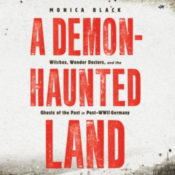 A Demon-Haunted Land - Witches, Wonder Doctors, and the Ghosts of the Past in Post-WWII Germany (Unabridged) - Monica Black 