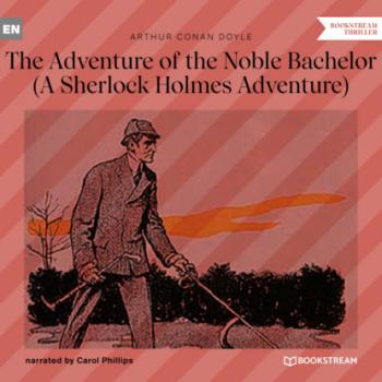 The Adventure of the Noble Bachelor - A Sherlock Holmes Adventure (Unabridged) - Sir Arthur Conan Doyle 