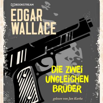 Die zwei ungleichen Brüder (Ungekürzt) - Edgar  Wallace 