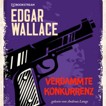 Verdammte Konkurrenz (Ungekürzt) - Edgar  Wallace 