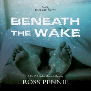 Beneath the Wake - A Dr. Zol Szabo Medical Mystery, Book 4 (Unabridged) - Ross Pennie 