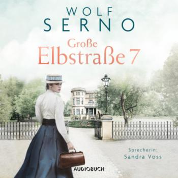 Große Elbstraße 7 - Das Schicksal einer Familie (Ungekürzt) - Wolf Serno 