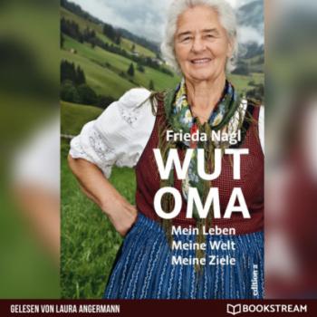 Wut-Oma - Mein Leben. Meine Welt. Meine Ziele. (Ungekürzt) - Frieda Nagl 