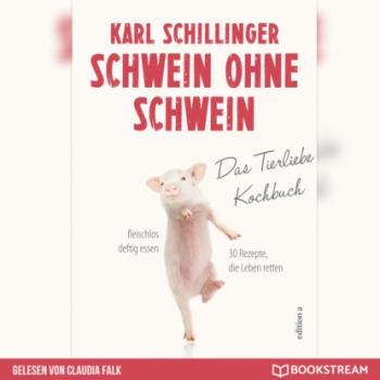 Schwein ohne Schwein - Das Tierliebekochbuch (Ungekürzt) - Karl Schillinger 