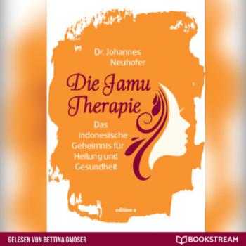 Die Jamu Therapie - Das indonesische Geheimnis für Heilung und Gesundheit (Ungekürzt) - Dr. Johannes Neuhofer 