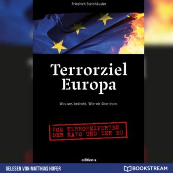 Terrorziel Europa - Was uns bedroht. Wie wir überleben. (Ungekürzt) - Friedrich Steinhäusler 
