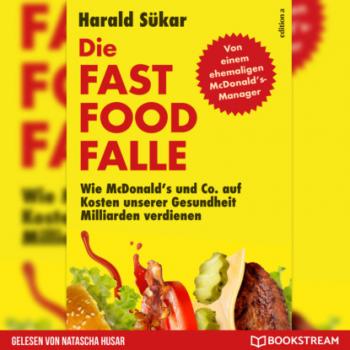 Die Fast Food-Falle - Wie McDonald's und Co. Auf Kosten unserer Gesundheit Milliarden verdienen (Ungekürzt) - Harald Sükar 