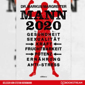 Mann 2020 - Gesundheit, Sexualität, Kraft, Fruchtbarkeit, Potenz, Ernährung, Anti-Stress (Ungekürzt) - Markus Margreiter 