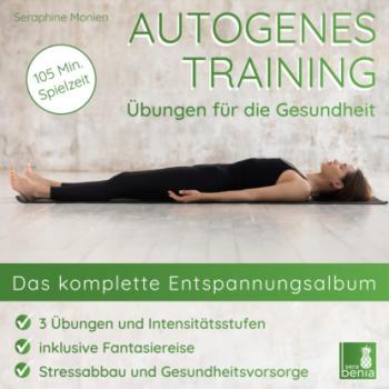 Autogenes Training - Übungen für die Gesundheit - Das komplette Entspannungsalbum - Seraphine Monien 